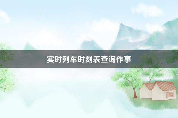 实时列车时刻表查询作事