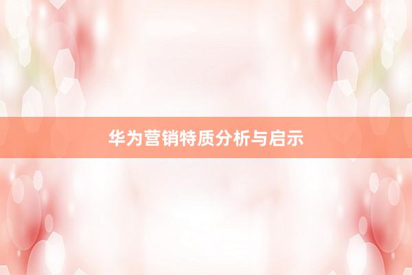 华为营销特质分析与启示